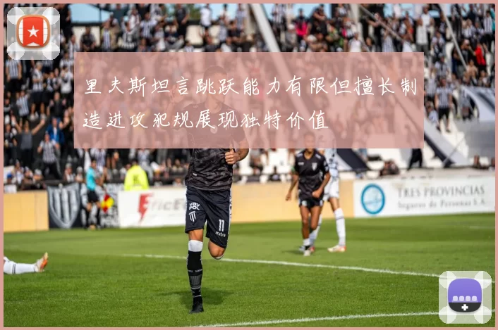 里夫斯坦言跳跃能力有限但擅长制造进攻犯规展现独特价值