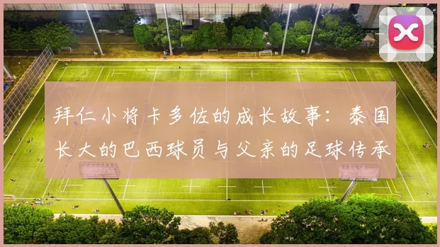 拜仁小将卡多佐的成长故事：泰国长大的巴西球员与父亲的足球传承